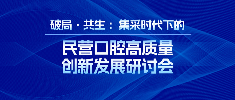 集采时代下民营口腔如何破局？18位大咖集结拆招